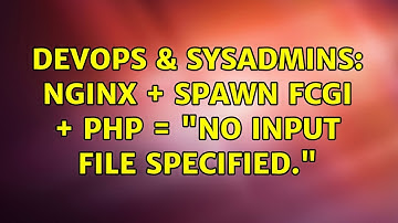 DevOps & SysAdmins: nginx + spawn fcgi + php = "No input file specified." (4 Solutions!!)