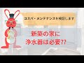 新築の家に浄水器は必要か。他のものとコスパを比較してみた。