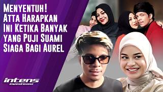 Atta Harapkan Ini Ketika Banyak Yang Puji Suami Siaga Bagi Aurel  | Intens Investigasi | Eps 6395