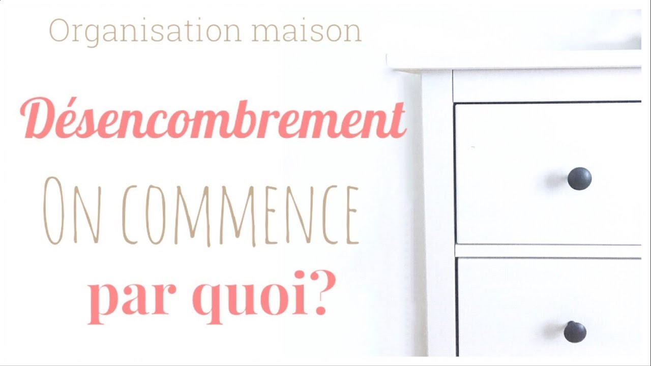 💁🏼Organisation Maison: désencombrement comment commencer? 💁🏼