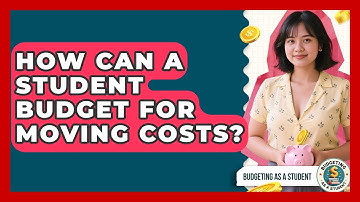 How Can A Student Budget For Moving Costs? - Budgeting as a Student