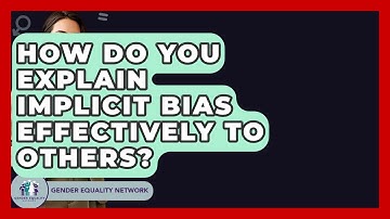 How Do You Explain Implicit Bias Effectively To Others? - Gender Equality Network
