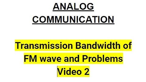 Analog Communication-Transmission Bandwidth of FM wave continued and problems.