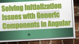 Solving Initialization Issues with Generic Components in Angular Information
