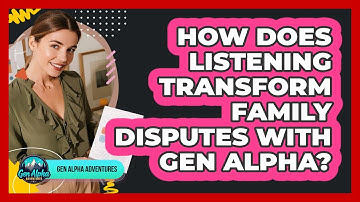 How Does Listening Transform Family Disputes With Gen Alpha? - Gen Alpha Adventures