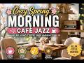 Cozy Spring Morning Cafe Jazz ☕ Relaxing Coffee Shop Ambience