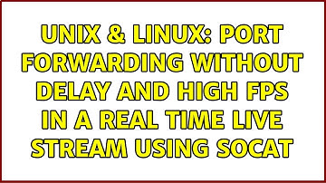 Unix & Linux: Port Forwarding without delay and high fps in a real time live stream using socat
