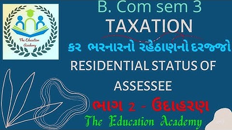 B. Com sem3 - TAXATION - કર ભરનારનો રહેઠાણનો દરજ્જો - RESIDENTIAL STATUS OF ASSESSEE - ભાગ 2- ઉદાહરણ