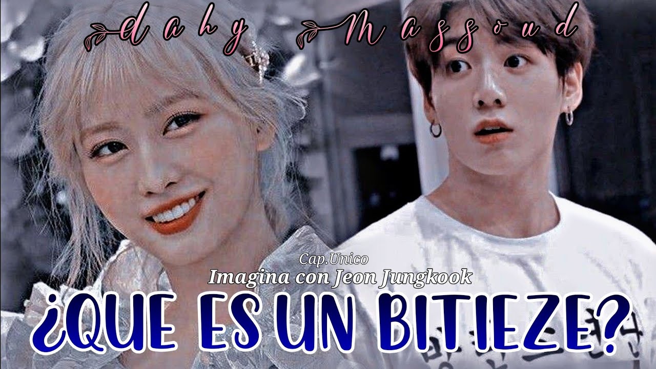💞¿QUÉ ES UN BITIEZE?💞 || 🌻imagina con JEON JUNGKOOK🌻// Cap.Único💕