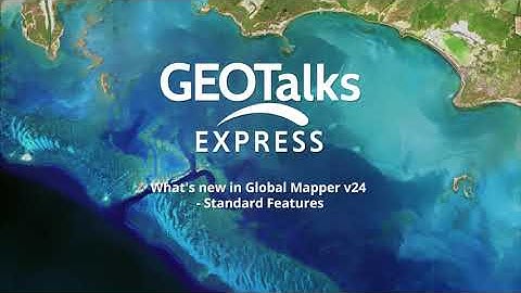 GeoTalks Express - What’s new in Global Mapper v24 – Standard Features