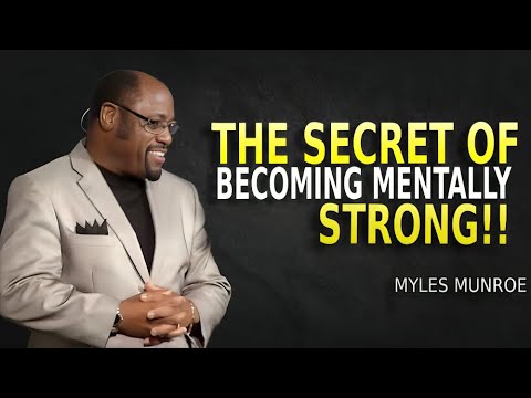 The Secret Of Becoming Mentally Strong - Myles Munroe Motivation - YouTube