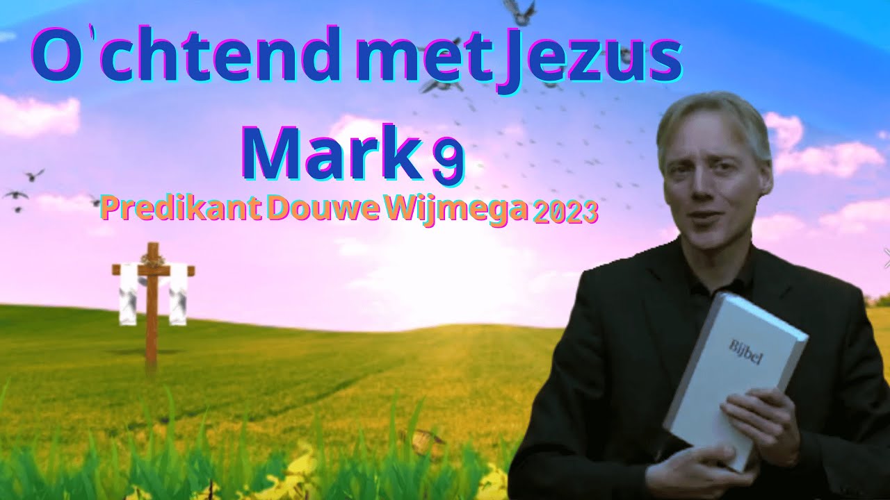 O'chtend met Jezus |MARCUS 9 | Predikant Douwe Wijmega 2023