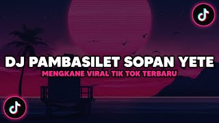 DJ PAMBASILET BY SOPAN YETE VIRAL TIK TOK TERBARU 2022