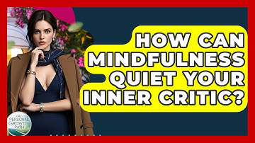 How Can Mindfulness Quiet Your Inner Critic? - The Personal Growth Path