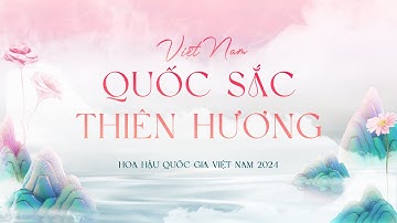 VIỆT NAM QUỐC SẮC THIÊN HƯƠNG - HOA HẬU QUỐC GIA VIỆT NAM 2024