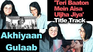 TEACHERS REACT | Teri Baaton Mein Aisa Uljha Jiya (Title Track) + Akhiyaan Gulaab (Song)