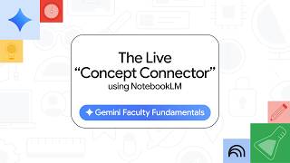 Gemini Faculty Fundamentals: The Live "Concept Connector" using Google NotebookLM