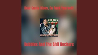 Video thumbnail of "Bubbles & the Shit Rockers - Dear Santa Claus, Go Fuck Yourself!"