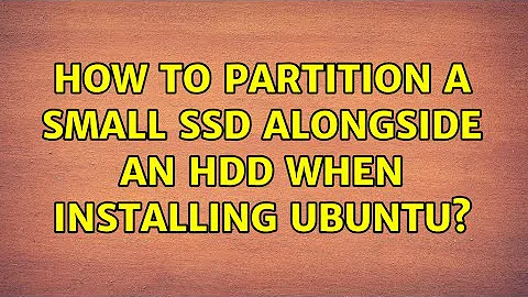 Ubuntu: How to partition a small SSD alongside an HDD when installing Ubuntu?