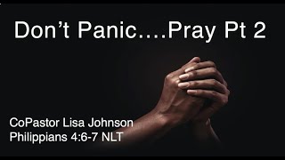 Don't Panic...Pray Pt2 - CoP Lisa Johnson (Philippians 4:6-7)