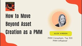 How to move beyond asset creation as a PMM | Alex Virden, Top 100 PMM