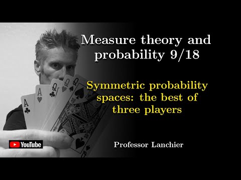 Measure theory and probability 9/18 - Symmetric probability spaces: the best of three players.