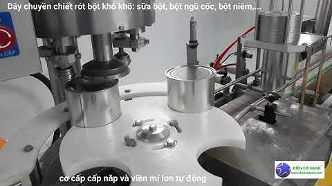 Máy chiết rót - ren nắp lon tự động, chiết rót sữa bột, bột ngũ cốc - ĐIỆN CƠ XANH 0984467870