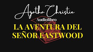 LA AVENTURA DEL SEÑOR EASTWOOD de Agatha Christie |Audiolibro completo.