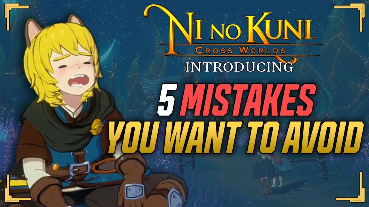 Top 5 Mistakes of Beginners - Ni no Kuni: Cross Worlds - Prepare for Launch  Episode 5