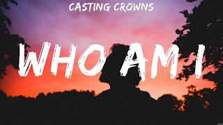Who Am I - Casting Crowns (Lyrics) - Living Hope, Hold On To Me, With All I Am