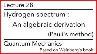 28. An Alternate Derivation of the Hydrogen Spectrum | Weinberg’s Lectures on Quantum Mechanics