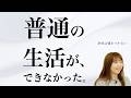 普通の生活ができなかった。私が人生をかけた理由。