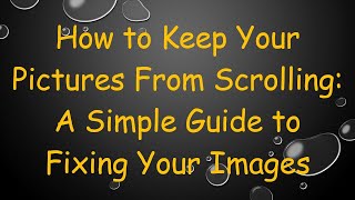 How to Keep Your Pictures From Scrolling: A Simple Guide to Fixing Your Images