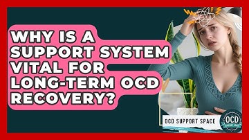 Why Is A Support System Vital For Long-term OCD Recovery? - OCD Support Space
