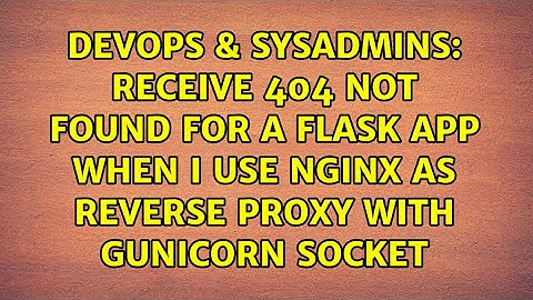 Receive 404 Not Found for a Flask app when I use Nginx as reverse proxy with Gunicorn socket