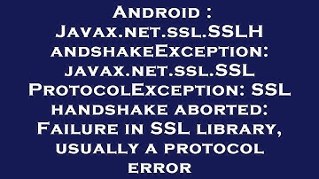 Android : Javax.net.ssl.SSLHandshakeException: javax.net.ssl.SSLProtocolException: SSL handshake abo