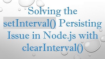 Solving the setInterval() Persisting Issue in Node.js with clearInterval()