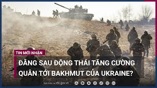 Đằng sau động thái tăng cường quân tới “chảo lửa” Bakhmut của Ukraine là gì? | VTC Now