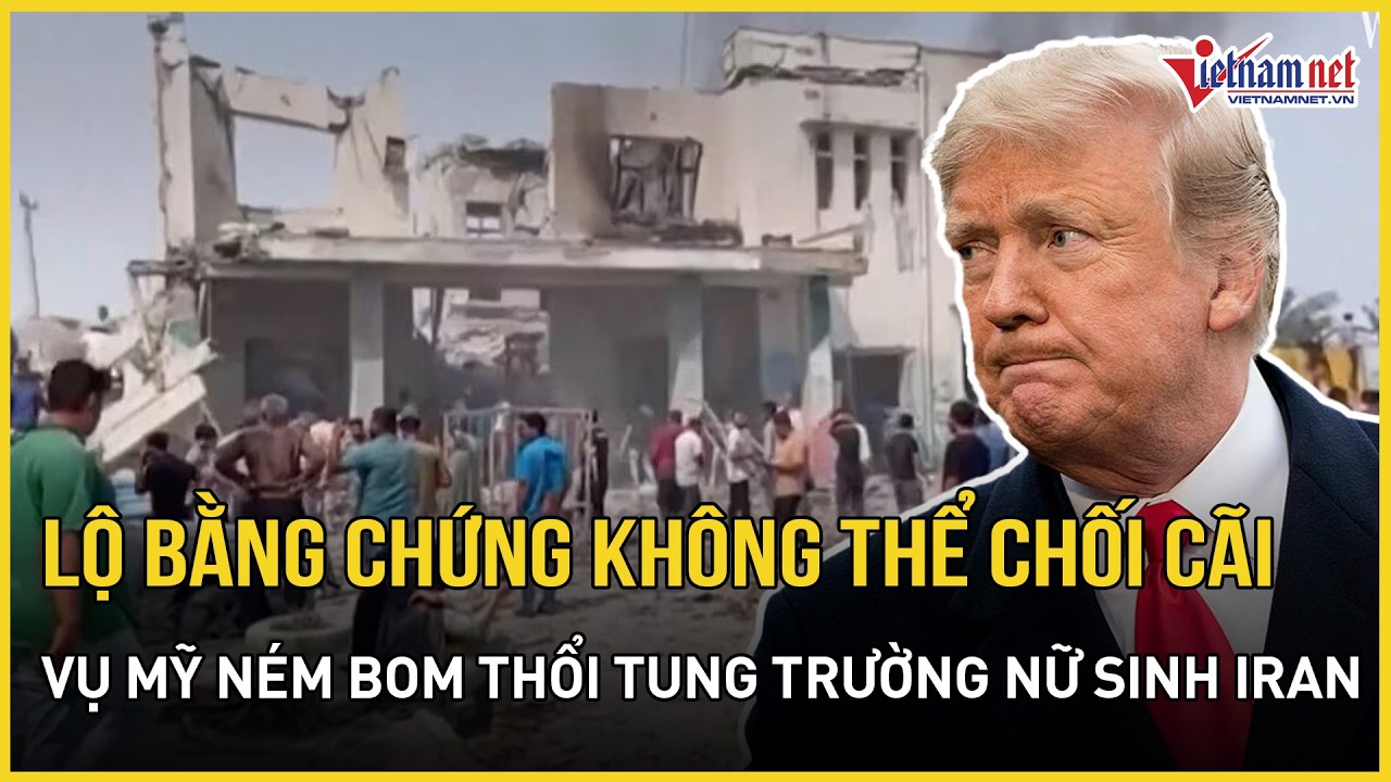 Lộ bằng chứng không thể chối cãi vụ Mỹ ném bom thổi tung trường nữ sinh Iran làm 168 trẻ em tử nạn