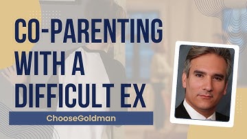 How to Co-Parent With a Difficult Ex - ChooseGoldman.com
