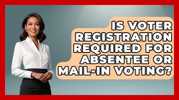 Is Voter Registration Required for Absentee or Mail-In Voting? | First Time Voter Expert News