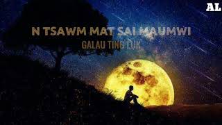 N tsawm mat sai maumwi/Galau Ting luk/Lyrics