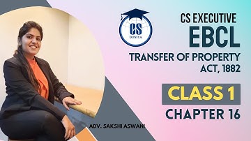 CS Executive |EBCL| Chapter 16| Transfer of Property Act ,1882|(Class 1) By Adv. Sakshi Aswani #free