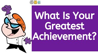 What's Your Greatest Achievement?