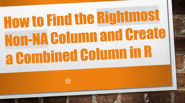 How to Find the Rightmost Non-NA Column and Create a Combined Column in R