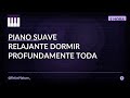 Piano suave relajante • Dormir profundamente toda la noche • Deep Sleep