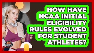 How Have NCAA Initial Eligibility Rules Evolved For Student Athletes? - Student Athlete Central