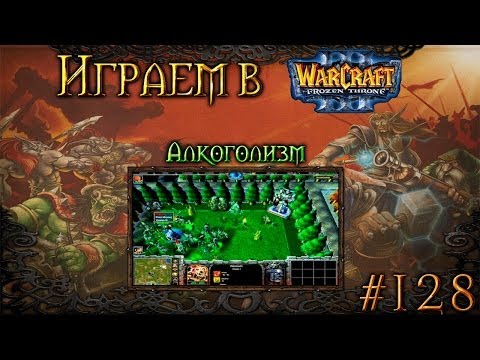 Играем в Warcraft 3 #128 - Алкоголизм