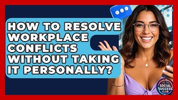 How To Resolve Workplace Conflicts Without Taking It Personally? - Social Success Club