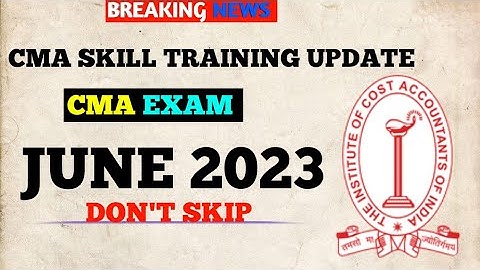 ICMAI Skill Training Important Update || CMA Exam June 2023